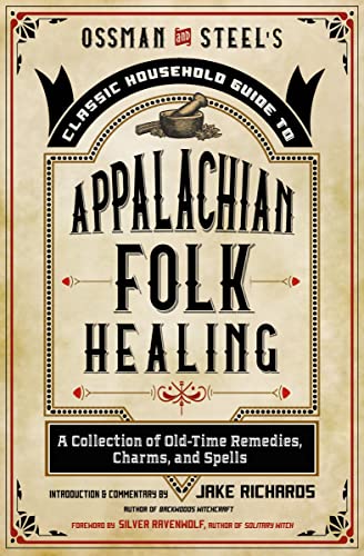 Ossman & Steel's Classic Household Guide to Appalachian Folk Healing: A  [Paperback]