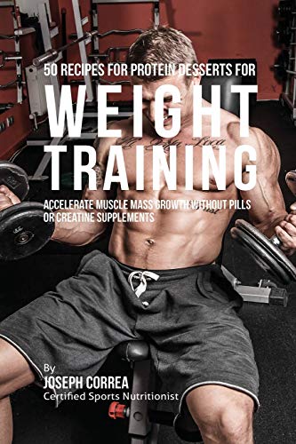 50 Recipes For Protein Desserts For Weight Training Accelerate Muscle Mass Gro [Paperback]