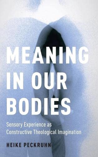 Meaning in Our Bodies Sensory Experience as Constructive Theological Imaginatio [Hardcover]