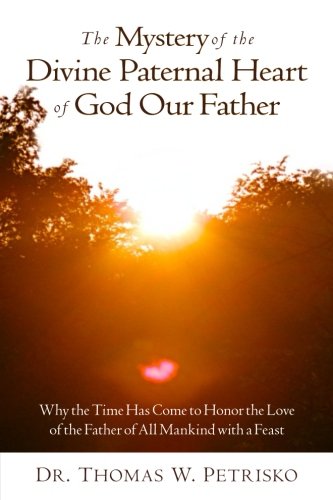 The Mystery Of The Divine Paternal Heart Of God Our Father Why The Time Has Com [Paperback]