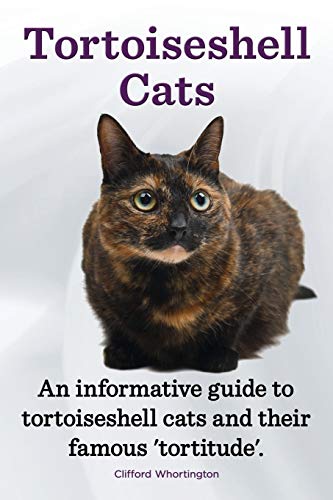 Tortoiseshell Cats. An Informative Guide To Tortoiseshell Cats And Their Famous  [Paperback]