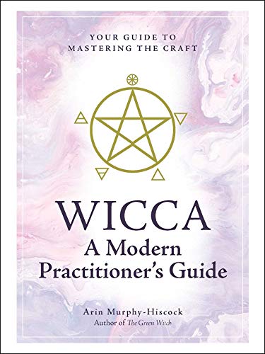 Wicca: A Modern Practitioner's Guide: Your Guide to Mastering the Craft [Hardcover]