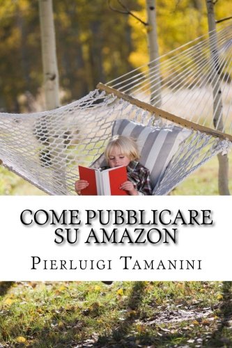 Come Pubblicare Su Amazon L'unica Guida Passo Passo Per Ideare, Scrivere E Lanc [Paperback]