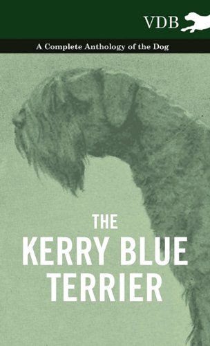 The Kerry Blue Terrier - A Complete Anthology Of The Dog [Hardcover]