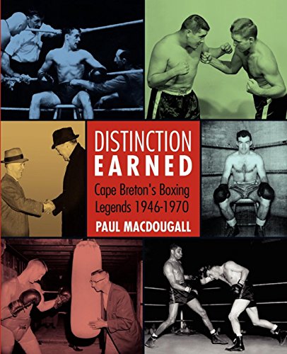 Distinction Earned  Cape Breton's Boxing Legends, 1946-1970 [NED]