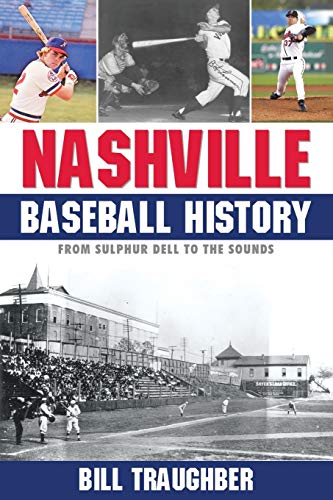 Nashville Baseball History From Sulphur Dell To The Sounds [Paperback]