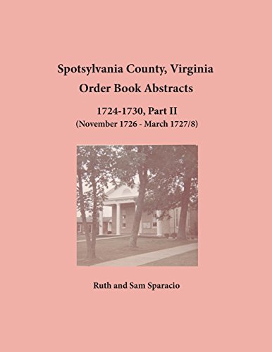 Spotsylvania County, Virginia Order Book Abstracts 1724-1730, Part Ii [Paperback]