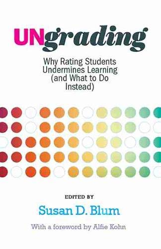 Ungrading: Why Rating Students Undermines Learning (and What to Do Instead) [Paperback]