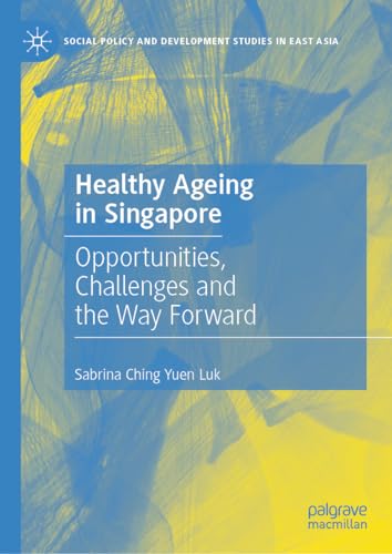 Healthy Ageing in Singapore: Opportunities, Challenges and the Way Forward [Hardcover]