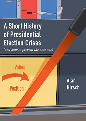 A Short History of Presidential Election Crises: (And How to Prevent the Next On [Paperback]