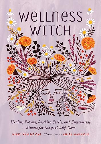 Wellness Witch: Healing Potions, Soothing Spells, and Empowering Rituals for Mag [Hardcover]