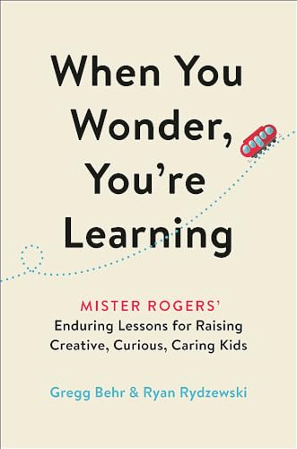 When You Wonder, You're Learning: Mister Rogers' Enduring Lessons for Ra [Hardcover]