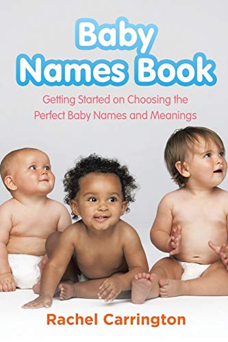 Baby Names Book Getting Started On Choosing The Perfect Baby Names And Meanings [Paperback]