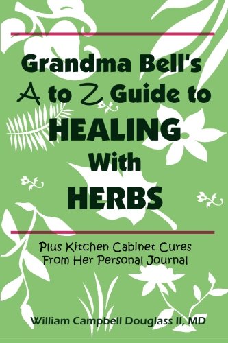 Grandma Bell's A To Z Guide To Healing With Herbs Plus 16 Kitchen Cabinet Cures  [Paperback]