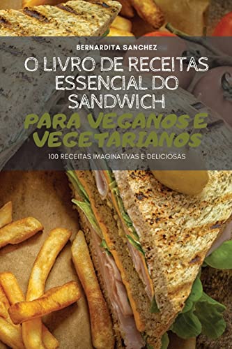 O Livro De Receitas Essencial Do Sandich Para Veganos E Vegetarianos