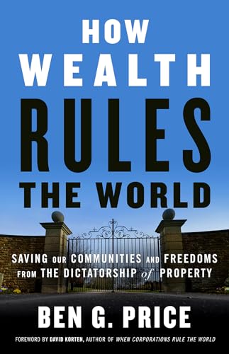 How Wealth Rules the World: Saving Our Communities and Freedoms from the Dictato [Paperback]