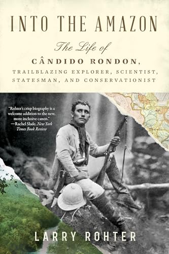 Into the Amazon: The Life of Cndido Rondon, Trailblazing Explorer, Scientist, S [Paperback]