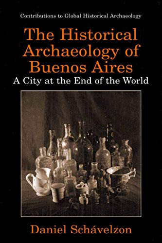 The Historical Archaeology of Buenos Aires: A City at the End of the World [Paperback]