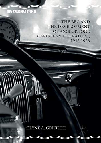 The BBC and the Development of Anglophone Caribbean Literature, 1943-1958 [Paperback]