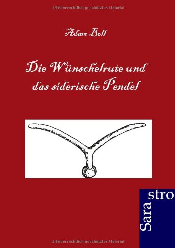 Die Wnschelrute Und Das Siderische Pendel (german Edition) [Paperback]