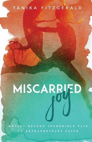 Miscarried Joy Moving Beyond Incredible Pain To Extraordinary Faith [Paperback]