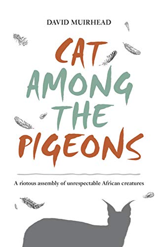 Cat Among the Pigeons A riotous assembly of unrespectable African creatures [Paperback]