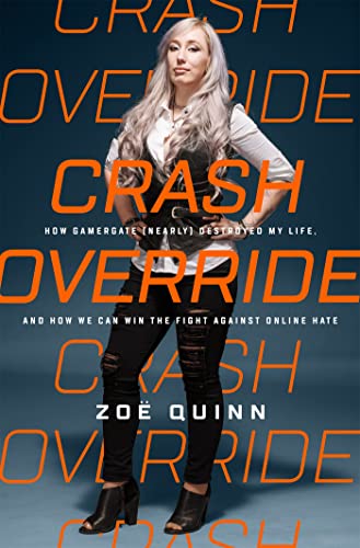 Crash Override: How Gamergate (Nearly) Destroyed My Life, and How We Can Win the [Hardcover]