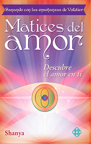 Matices del amor: Sanando con las enseñanzas de Volutier. Descubre el amor  [Paperback]