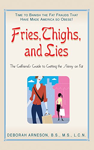 Fries, Thighs, and Lies: The Girlfriend's Guide to Getting the Skinny on Fat [Paperback]