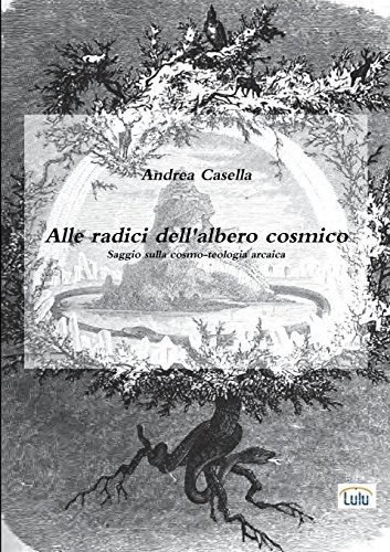 Alle Radici Dell'albero Cosmico Saggio Sulla Cosmo-Teologia Arcaica [Paperback]