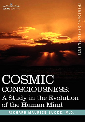 Cosmic Consciousness  A Study in the Evolution of the Human Mind [Hardcover]