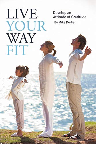 Live Your Way Fit  Develop an Attitude of Gratitude [Paperback]