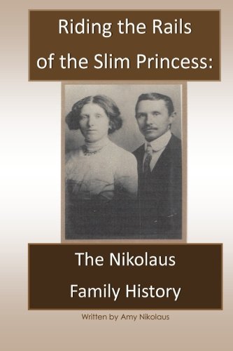 Riding The Rails Of The Slim PrincessThe Nikolaus Family History [Paperback]