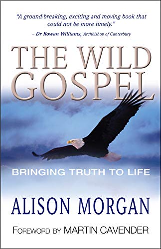 The Wild Gospel Bringing Truth to Life [Paperback]