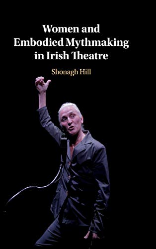 Women and Embodied Mythmaking in Irish Theatre [Hardcover]