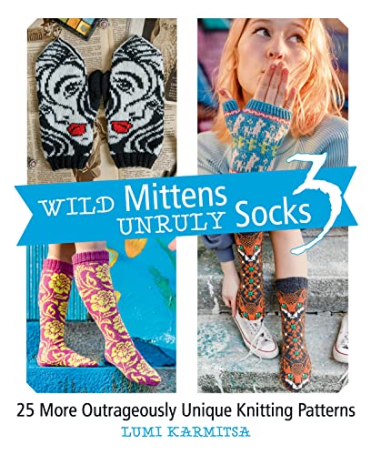 Wild Mittens and Unruly Socks 3: 25 More Outrageously Unique Knitting Patterns [Paperback]