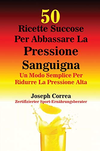 50 Ricette Succose Per Abbassare La Pressione Sanguigna Un Modo Semplice Per Ri [Paperback]