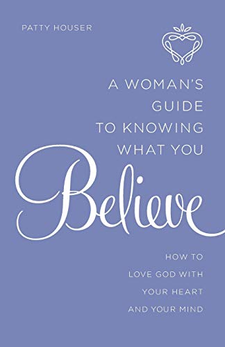 A Woman's Guide To Knoing What You Believe Ho To Love God With Your Heart And [Paperback]