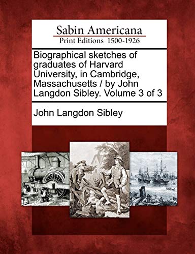 Biographical Sketches of Graduates of Harvard University, in Cambridge, Massachu [Paperback]