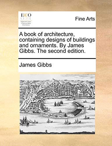 Book of Architecture, Containing Designs of Buildings and Ornaments by James Gib [Paperback]