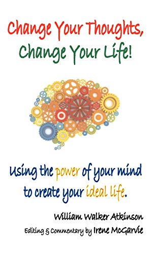 Change Your Thoughts, Change Your Life Using The Poer Of Your Mind To Create Y [Paperback]