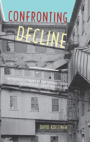 Confronting Decline The Political Economy of Deindustrialization in Tentieth-C [Hardcover]