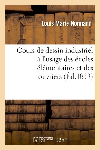 Cours de Dessin Industriel a l Usage des Ecoles Elementaires et des Ouvriers  A [Paperback]