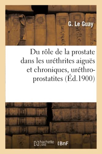 Du Role De La Prostate Dans Les Urethrites Aigues Et Chroniques, Urethro-Prostat [Paperback]