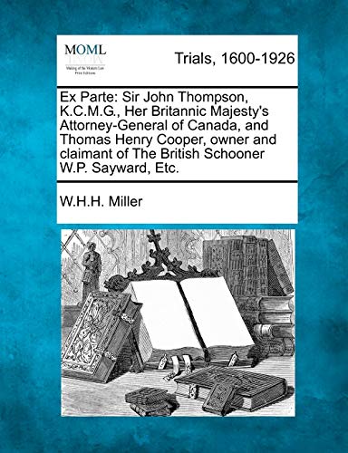 Ex Parte  Sir John Thompson, K. C. M. G. , Her Britannic Majesty's Attorney-Gen [Paperback]