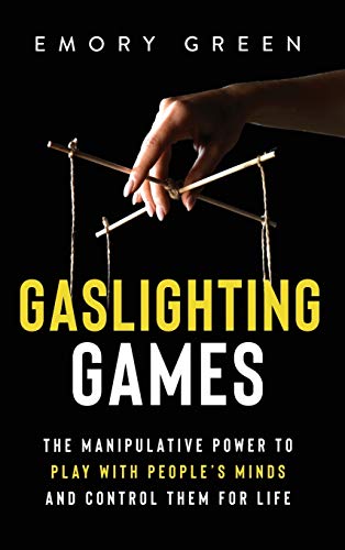 Gaslighting Games  The Manipulative Power to Play with People's Minds and Contr [Hardcover]