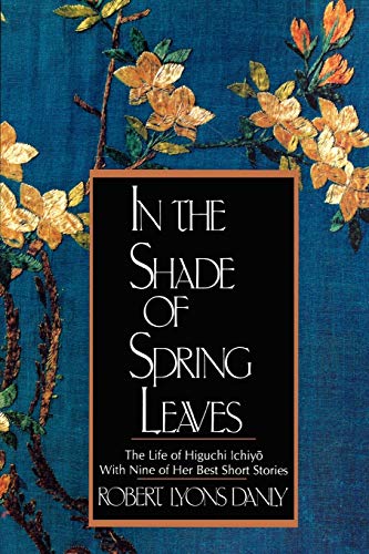 In the Shade of Spring Leaves The Life of Higuchi Ichiyo, ith Nine of Her Best [Paperback]