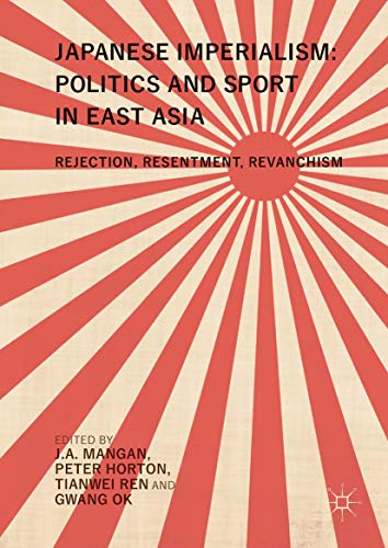 Japanese Imperialism: Politics and Sport in East Asia: Rejection, Resentment, Re [Hardcover]