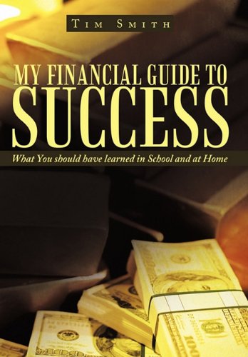 My Financial Guide to Success  What You Should have Learned in School and at Ho [Hardcover]