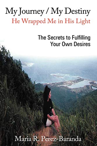 My Journey / My Destiny He Wrapped Me in His Light  The Secrets to Fulfilling Y [Paperback]